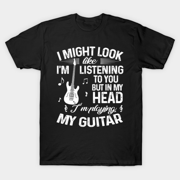 I Might Look Like I'm Listening To You Funny Guitar T-Shirt by FogHaland86